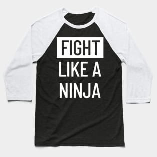 Fight Like A Ninja Baseball T-Shirt